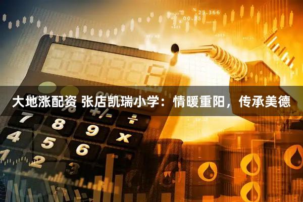 大地涨配资 张店凯瑞小学：情暖重阳，传承美德